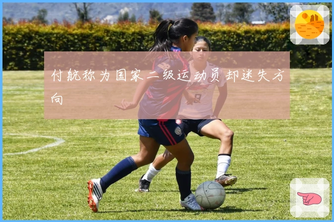 付航称为国家二级运动员却迷失方向