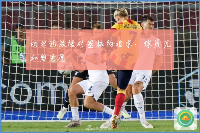 切尔西放缓对塞梅约追求，球员无加盟意愿