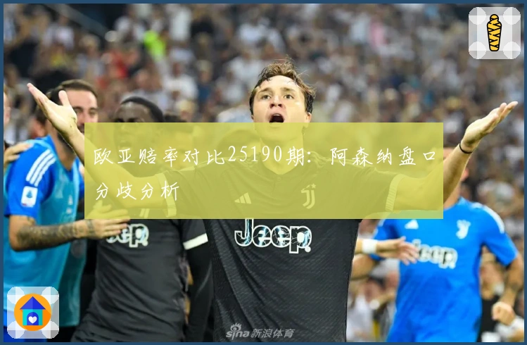 欧亚赔率对比25190期：阿森纳盘口分歧分析