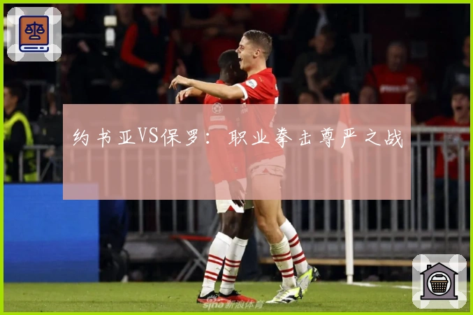 约书亚VS保罗：职业拳击尊严之战